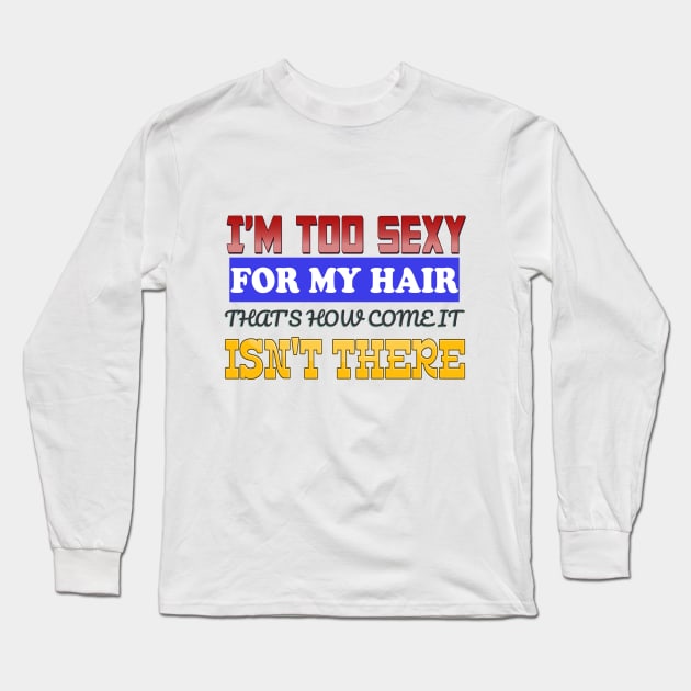 I'm too sexy for my hair Long Sleeve T-Shirt by airnicco